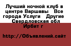 Лучший ночной клуб в центре Варшавы - Все города Услуги » Другие   . Свердловская обл.,Ирбит г.